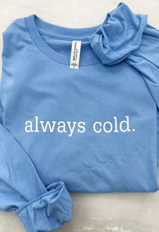 Always Cold • Long Sleeve & Crewneck • Bella Canvas