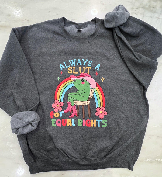 Always A Slut For Equal Rights • Tees + Crewnecks